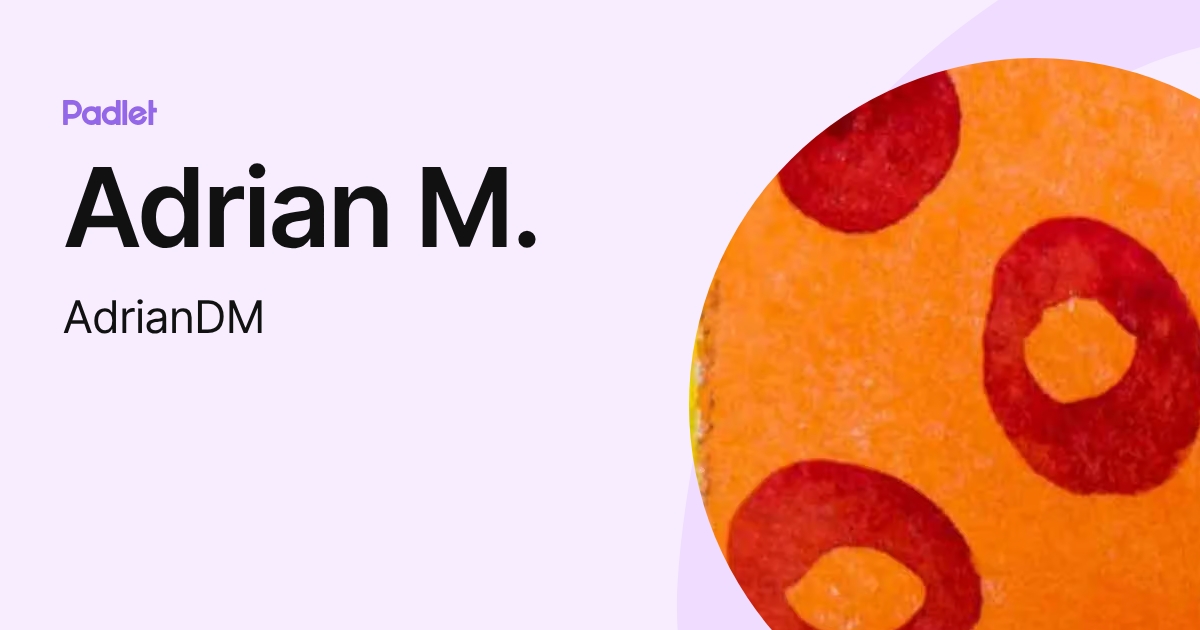 Adrian M. (AdrianDM) profile | Padlet