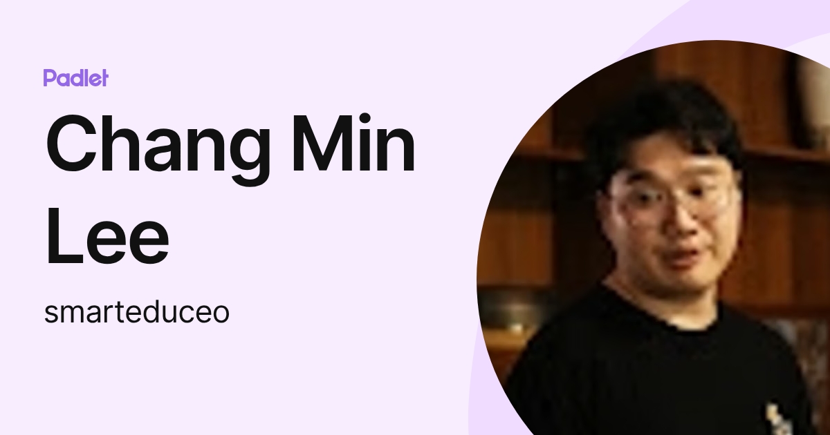 Chang Min Lee (smarteduceo) profile | Padlet