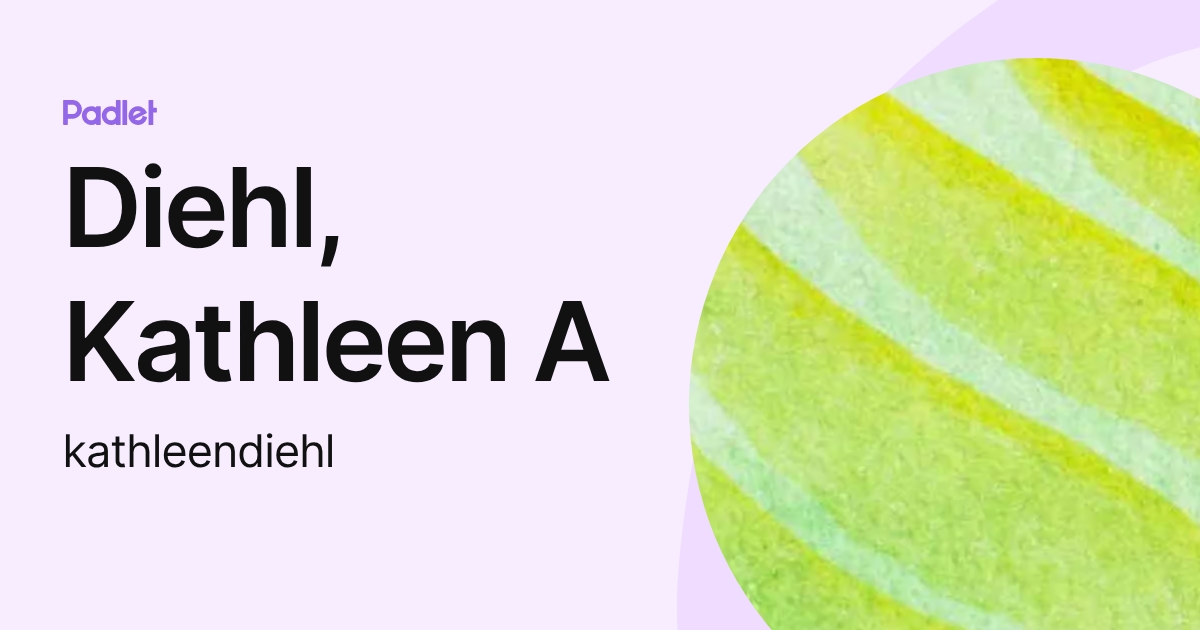 Diehl, Kathleen A (kathleendiehl) profile | Padlet