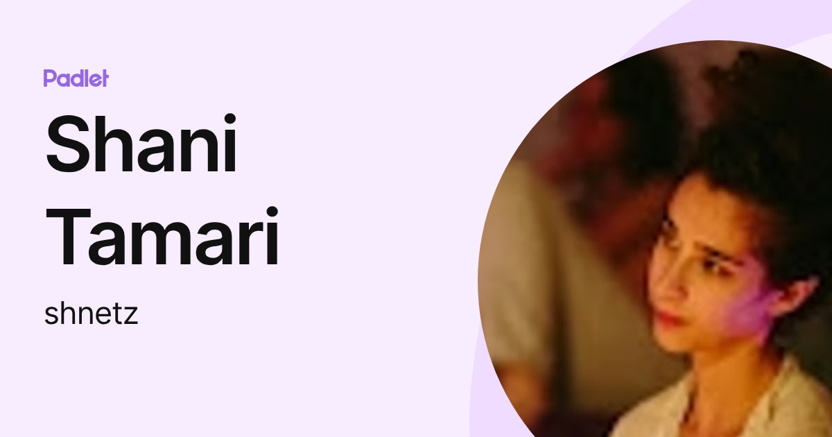 Shani Tamari (shnetz) profile | Padlet