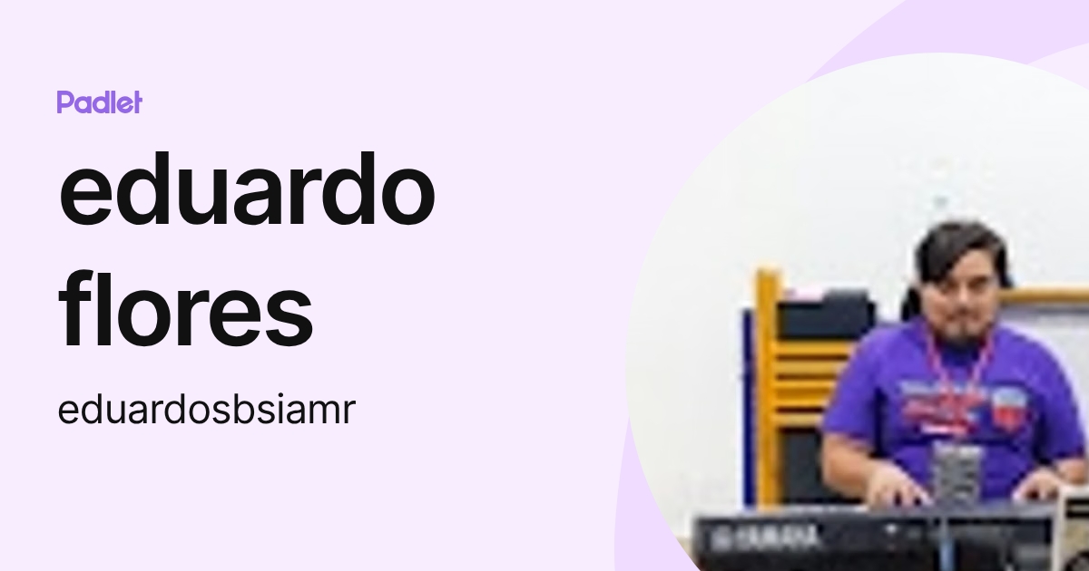 eduardo flores (eduardosbsiamr) profile | Padlet