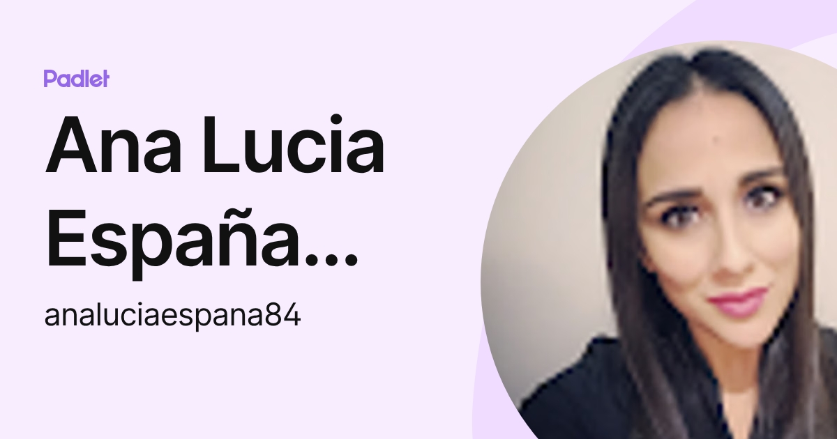 Ana Lucia España Zamora (analuciaespana84) profile | Padlet