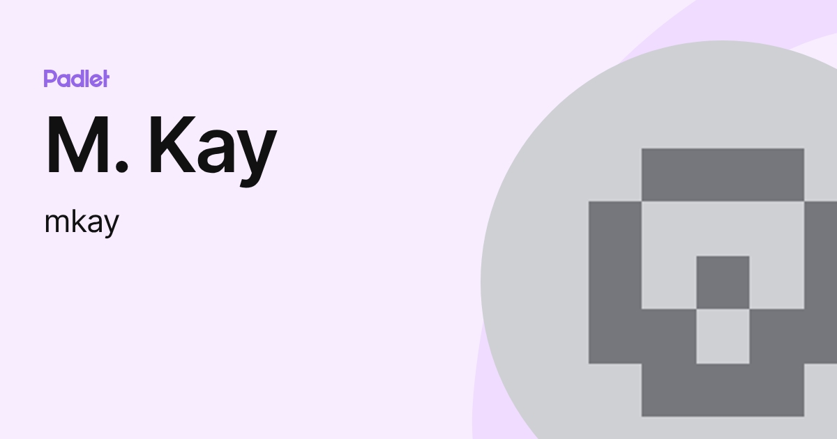 M. Kay (mkay) profile | Padlet