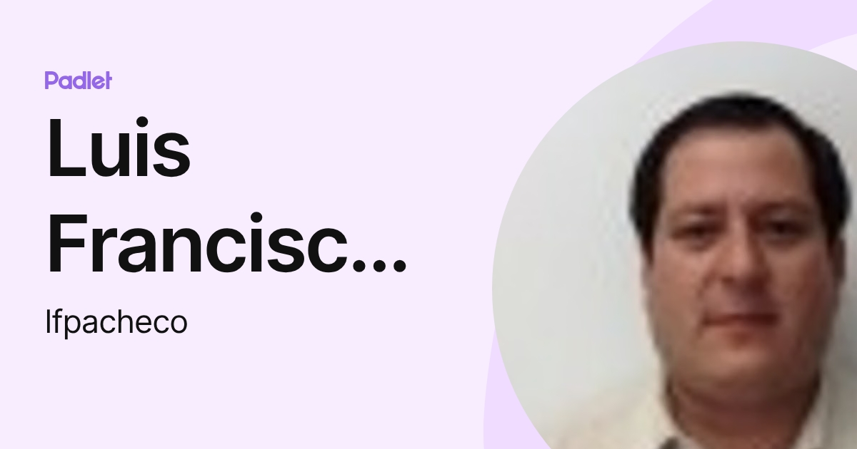 Luis Francisco Pacheco (lfpacheco) profile | Padlet