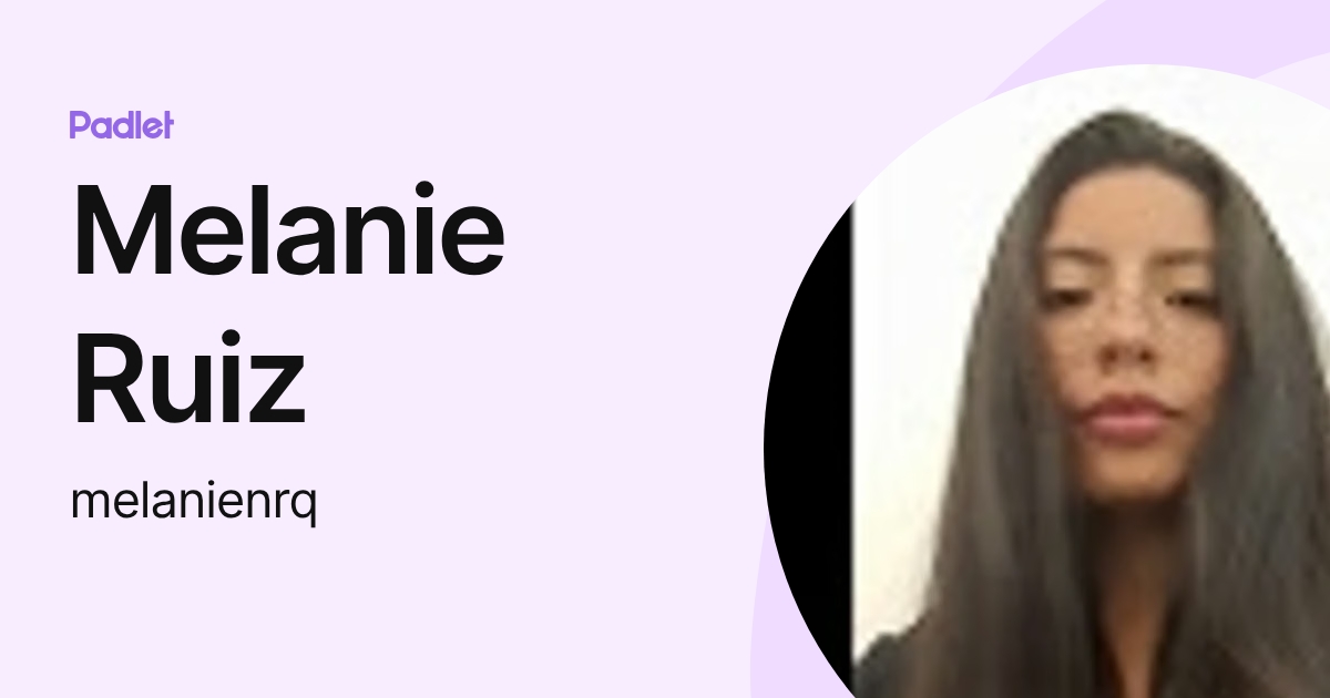 Melanie Ruiz (melanienrq) profile | Padlet