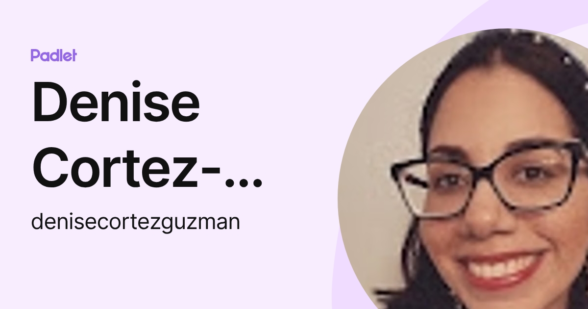 Denise Cortez-Guzman (denisecortezguzman) profile | Padlet