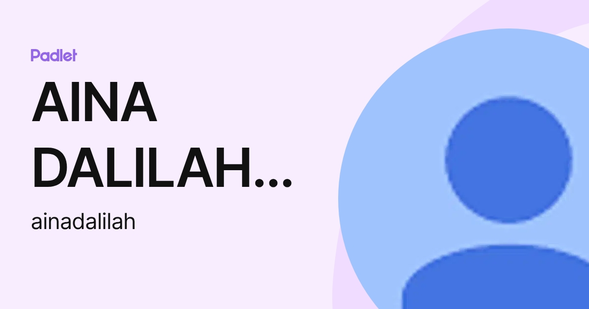 AINA DALILAH BINTI MOHD ARIF / UPM (ainadalilah) profile | Padlet