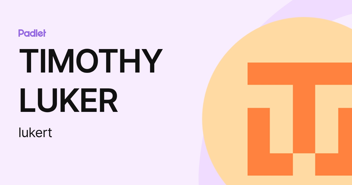 TIMOTHY LUKER (lukert) profile | Padlet