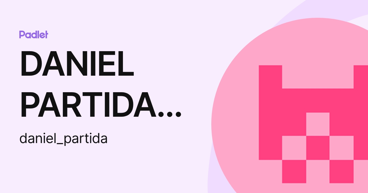 Danny Partida DANIEL PARTIDA CABALLERO (daniel_partida) profile | Padlet
