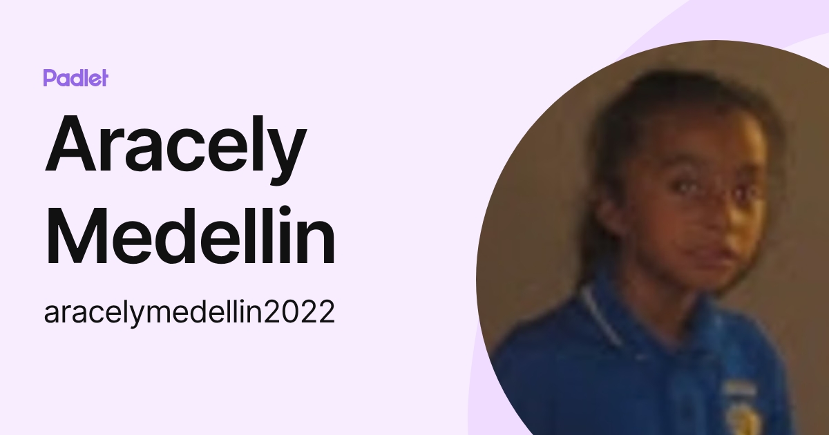 Aracely Medellin (aracelymedellin2022) profile | Padlet