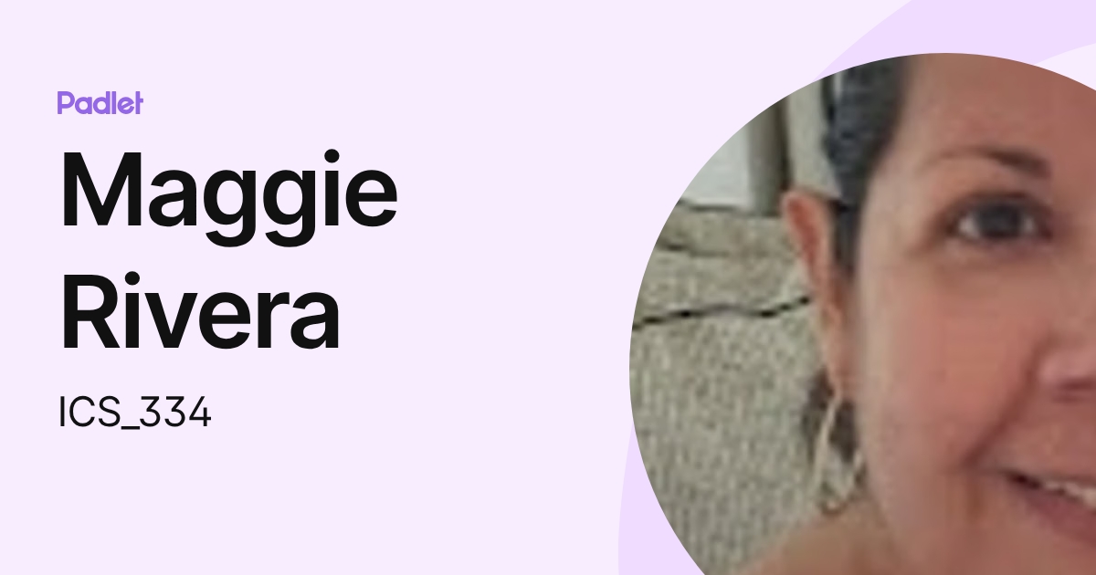 Maggie Rivera (ICS_334) profile | Padlet