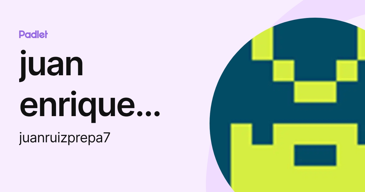 juan enrique ruiz (juanruizprepa7) profile | Padlet