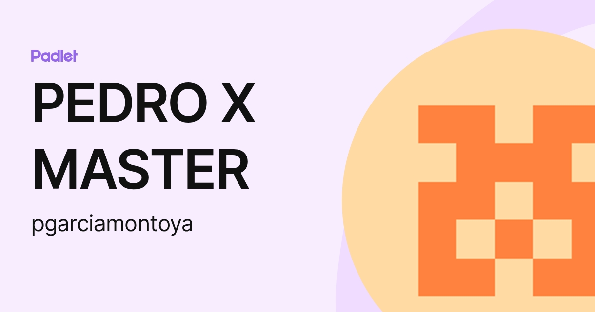 PEDRO X MASTER (pgarciamontoya) profile | Padlet