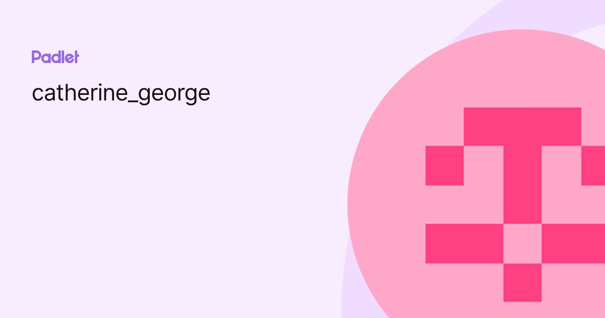 catherine_george profile | Padlet