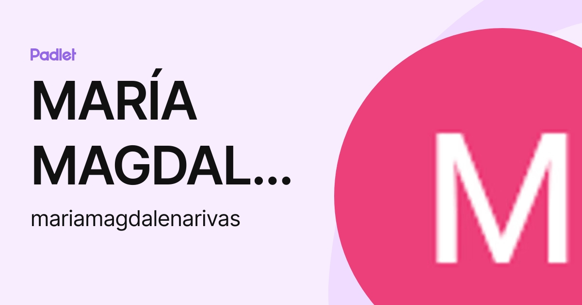 MARÍA MAGDALENA RIVAS ROMO (mariamagdalenarivas) profile | Padlet