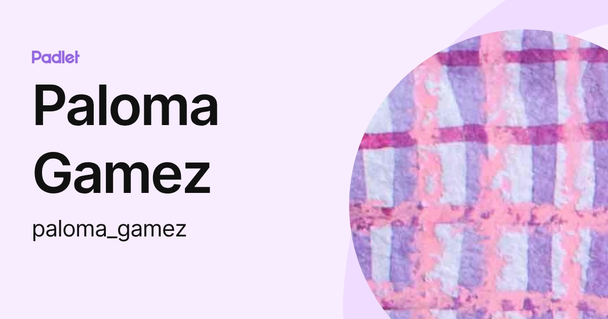 Paloma Gamez (paloma_gamez) profile | Padlet
