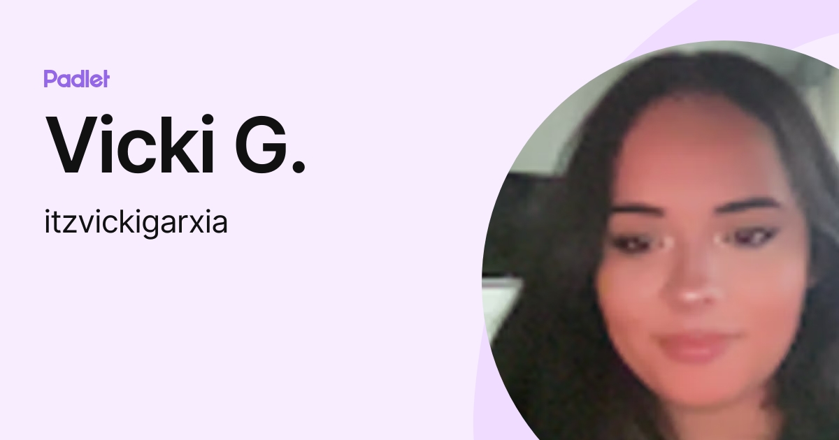 Vicki G. (itzvickigarxia) profile | Padlet