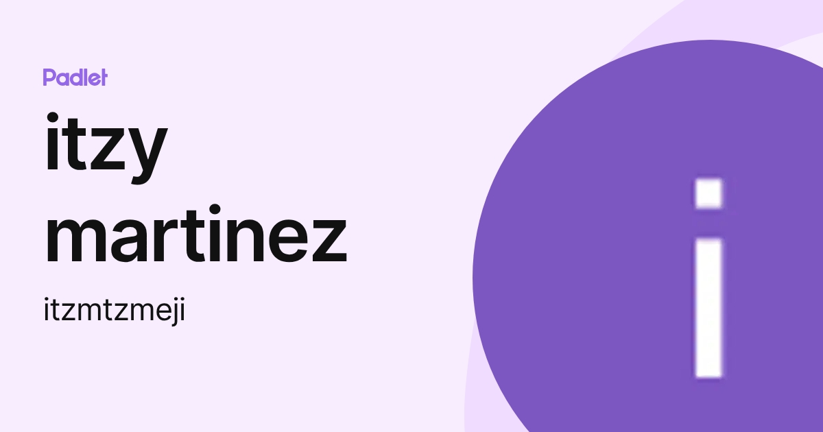 itzy martinez (itzmtzmeji) profile | Padlet