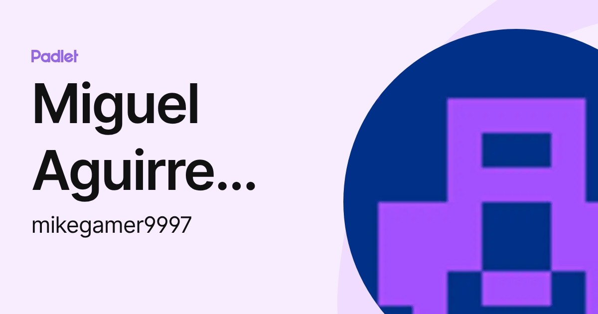 Miguel Aguirre Galvez (mikegamer9997) profile | Padlet