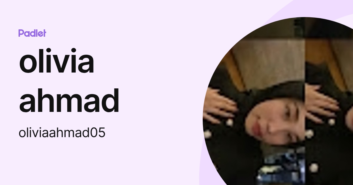 olivia ahmad (oliviaahmad05) profile | Padlet
