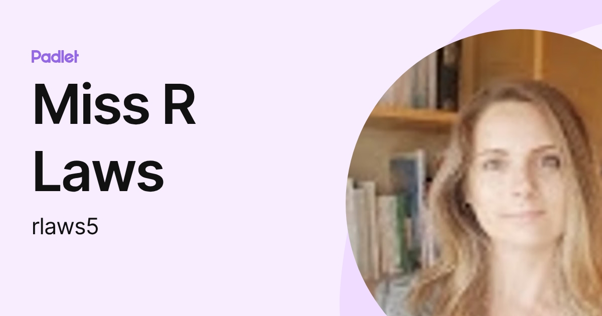 Miss R Welsh Miss R Laws (rlaws5) profile | Padlet
