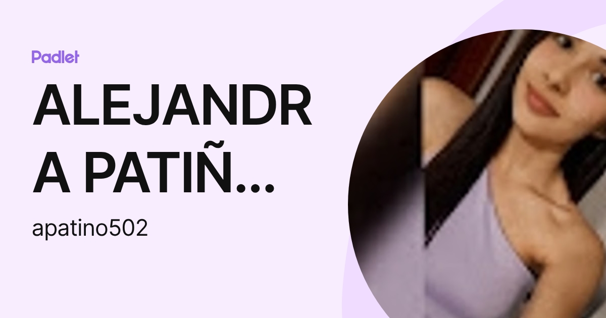 ALEJANDRA PATIÑO DE LA ROCA (apatino502) profile | Padlet